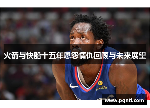 火箭与快船十五年恩怨情仇回顾与未来展望