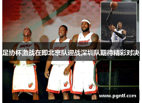 足协杯激战在即北京队迎战深圳队期待精彩对决