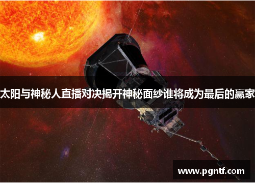 太阳与神秘人直播对决揭开神秘面纱谁将成为最后的赢家