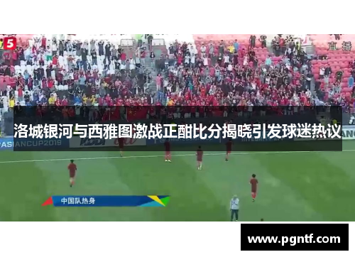 洛城银河与西雅图激战正酣比分揭晓引发球迷热议