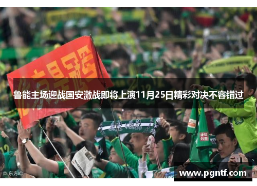 鲁能主场迎战国安激战即将上演11月25日精彩对决不容错过